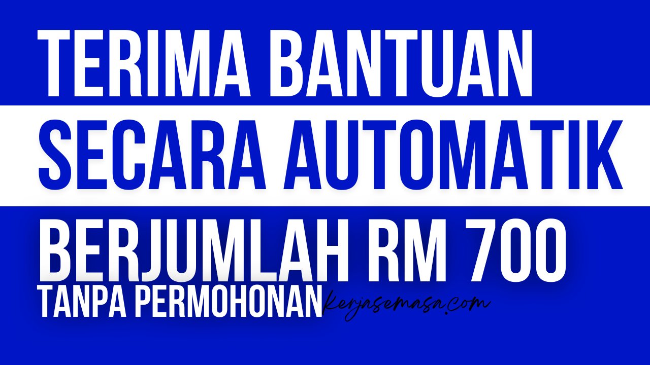 Bantuan Secara Automatik Berjumlah RM 700 Tanpa Permohonan Bantuan Secara Automatik Berjumlah RM 700 Tanpa Permohonan