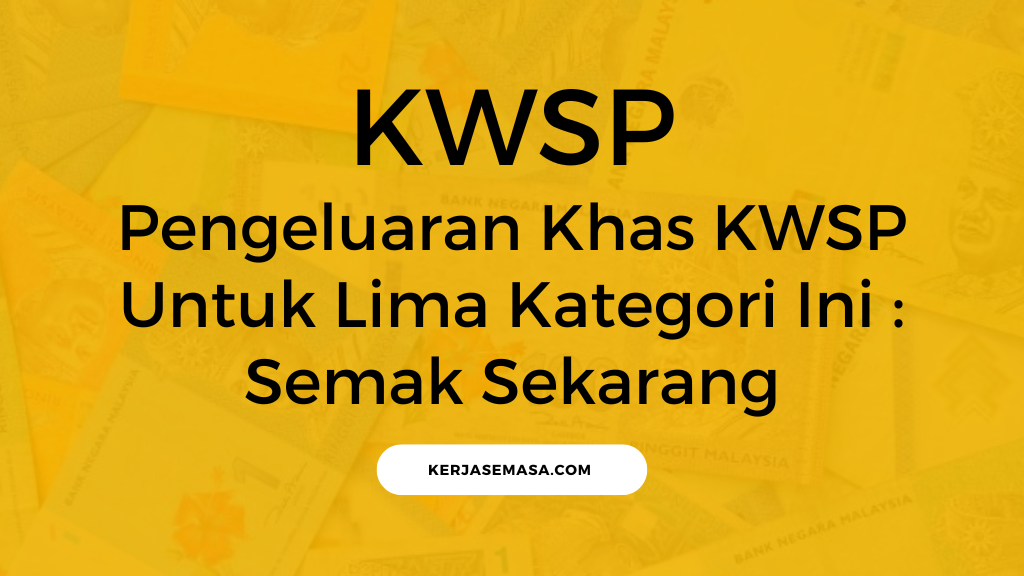 Pengeluaran Khas KWSP Untuk Lima Kategori Ini : Semak Sekarang