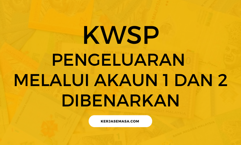 KWSP : Pengeluaran Melalui Akaun 1 Dan 2 Dibenarkan