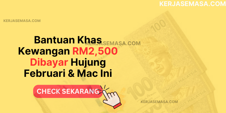 Bantuan Khas Kewangan RM2,500 Dibayar Hujung Februari & Mac Ini