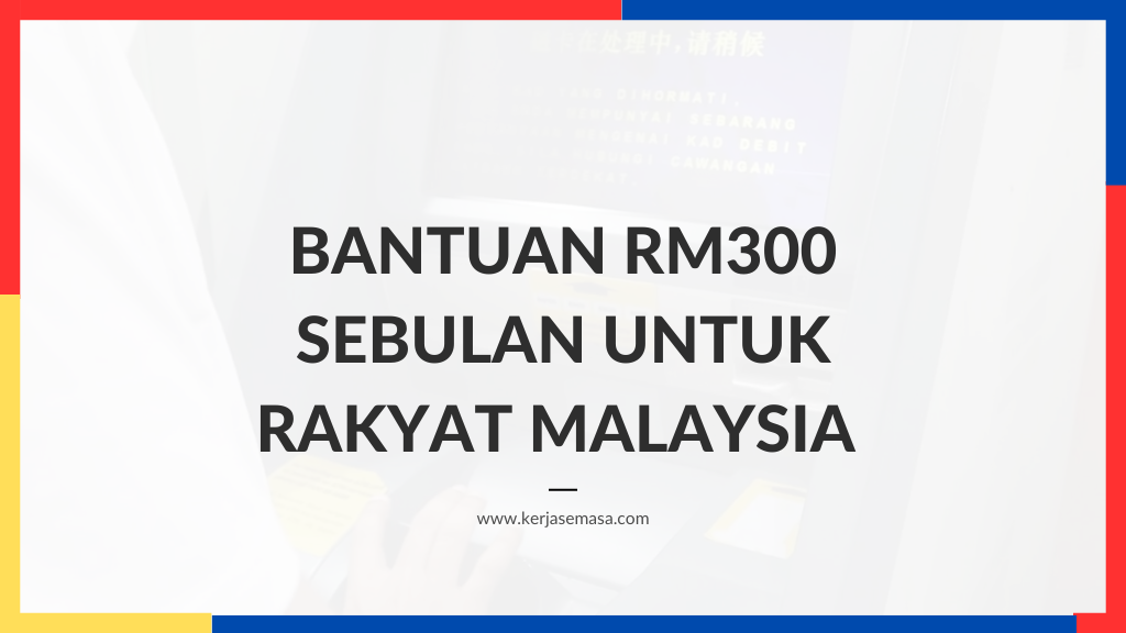 Bantuan RM300 Sebulan Untuk Rakyat Malaysia