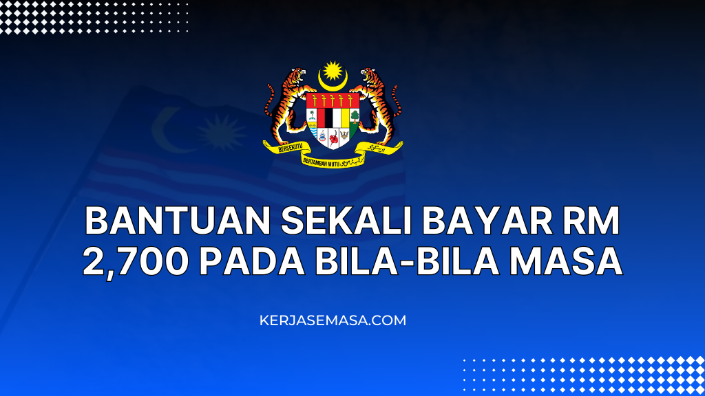 Bantuan Sekali Bayar RM 2,700 Pada Bila-Bila Masa